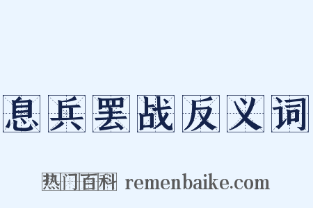 息兵罢战反义词是什么意思的图片